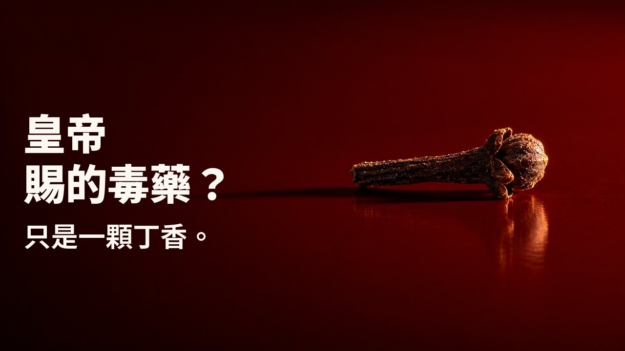 皇帝賜的毒藥? 只是一顆丁香。 一顆深色的丁香花蕾躺在光亮的朱紅漆盤上,像一根小小的鐵釘,強光從一側打來,長長的影子橫過漆面。